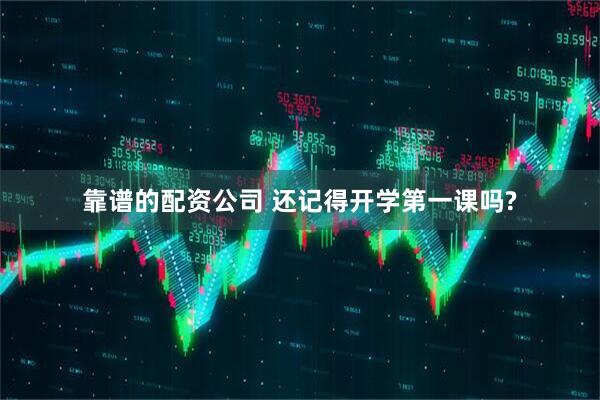 靠谱的配资公司 还记得开学第一课吗?